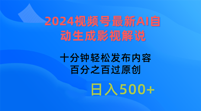 （10655期）2024微信视频号全新AI一键生成电影解说，十分钟轻轻松松发布的内容，100%过原…-网创e学堂