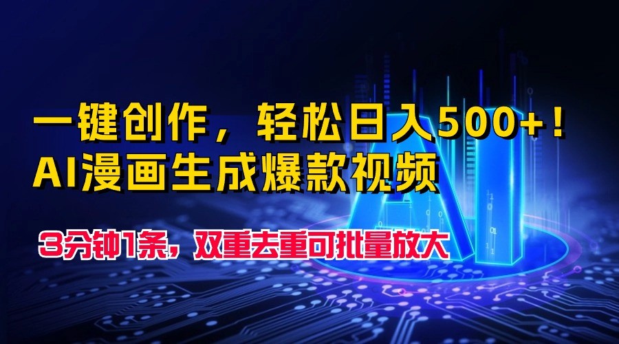 一键写作，轻轻松松日入500 ！AI漫画作品形成爆款短视频，3分钟左右1条，双向去重复可大批量变大-网创e学堂