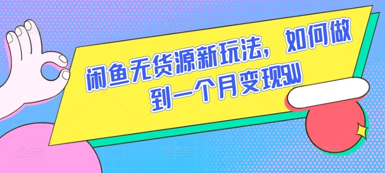 闲鱼平台无货源电商新模式，怎样做到一个月转现5W【揭密】-网创e学堂