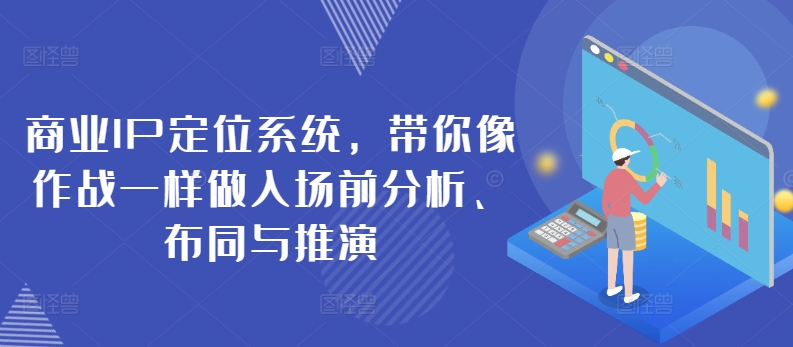 商业服务IP手机定位系统，陪你像战斗一样做进场前剖析、布同与演练-网创e学堂