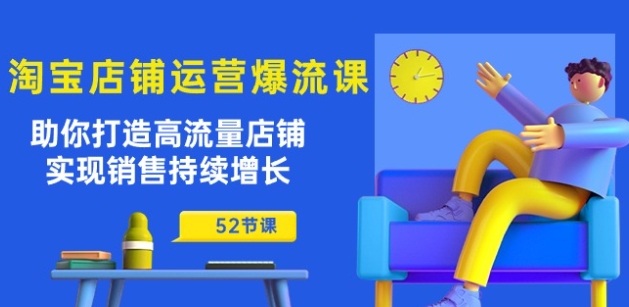 淘宝店铺运营爆流课：帮助你打造出高曝光店面，实现销售稳步增长(52堂课)-网创e学堂