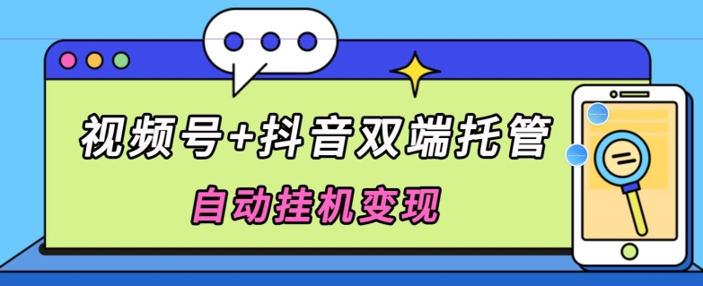 独家首发，微信视频号 抖音视频二端代管自动点击转现，日入500-网创e学堂