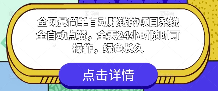 各大网站非常简单全自动挣钱的项目，系统软件全自动点赞，24小时24钟头随时可实际操作，翠绿色长期-网创e学堂