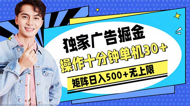 （10394期）广告宣传掘金队，实际操作十分钟单机版30 ，引流矩阵日入500 无限制-网创e学堂