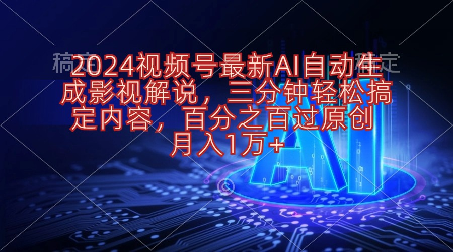 （10665期）2024微信视频号全新AI一键生成电影解说，三分钟轻松解决具体内容，100%过原…-网创e学堂