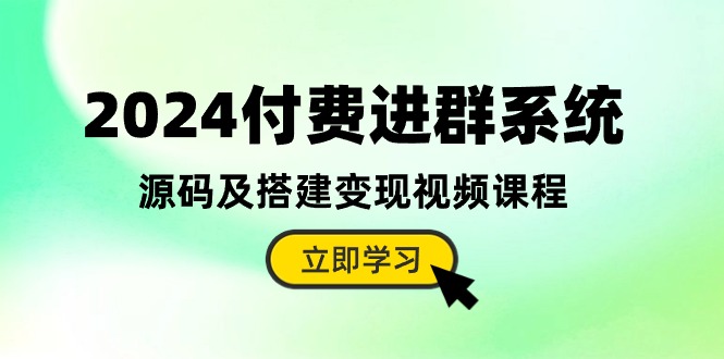 2024付钱入群系统软件，源代码及构建转现在线课程（实例教程 源代码）-网创e学堂