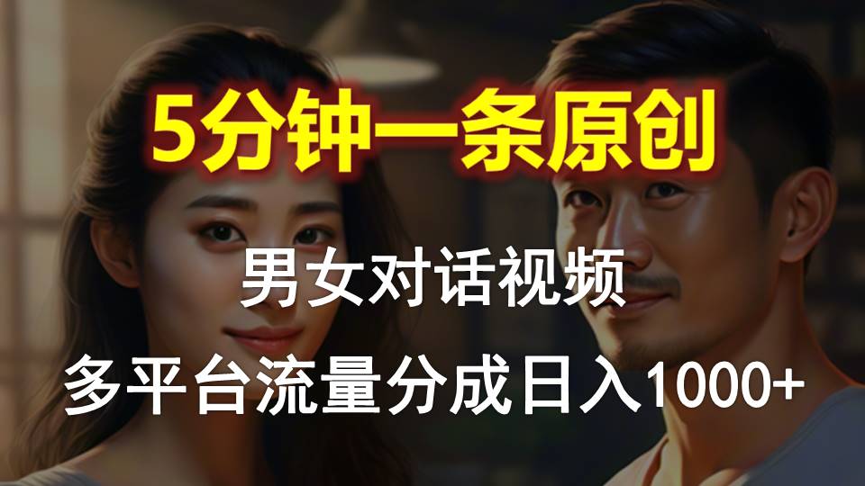 （10417期）男女对话，5min1条原创短视频，全平台流量分成，日入1000-网创e学堂