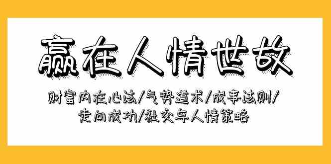 胜在为人处事：财运本质心决/气魄术法/成功规律/迈向成功/社交媒体与人情世故对策-网创e学堂