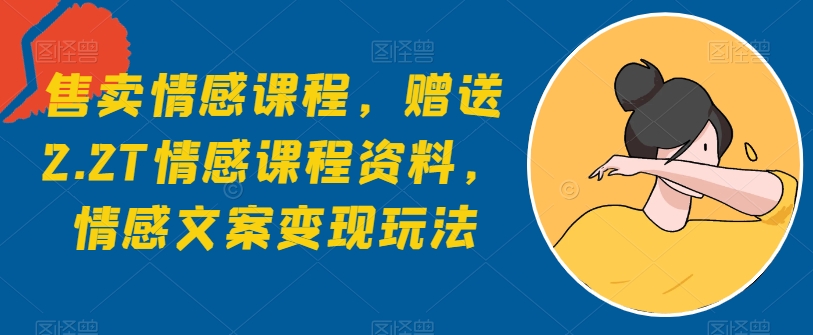 出售情感课程，赠予2.2T情感课程材料，情感文案转现游戏玩法-网创e学堂