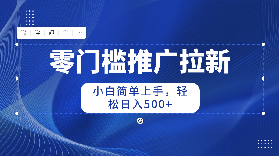 图片[1]-（10485期）零门槛推广拉新，新手简易入门，轻轻松松日入500-暖阳网-中创网,福缘网,冒泡网资源整合