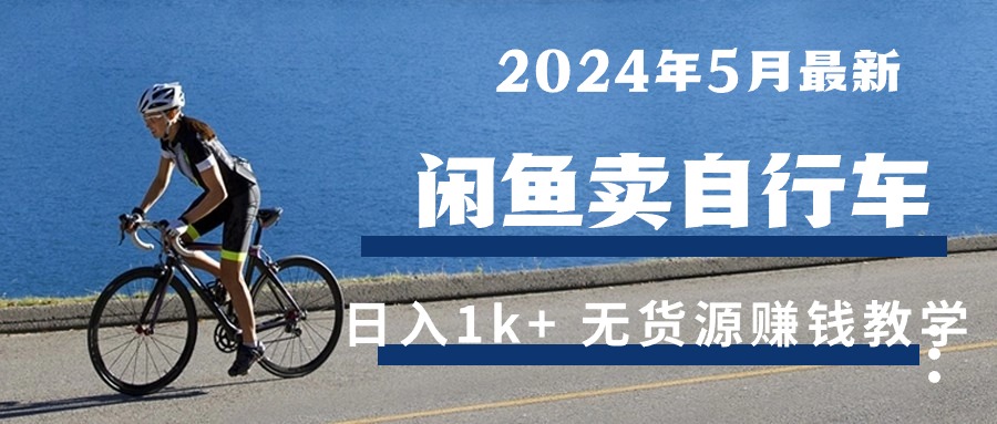 （10543期）2024年5月淘宝闲鱼单车日入1k  全新无货源电商挣钱课堂教学-网创e学堂