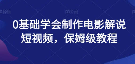 0基本懂得制做影视解说小视频，家庭保姆级实例教程-网创e学堂