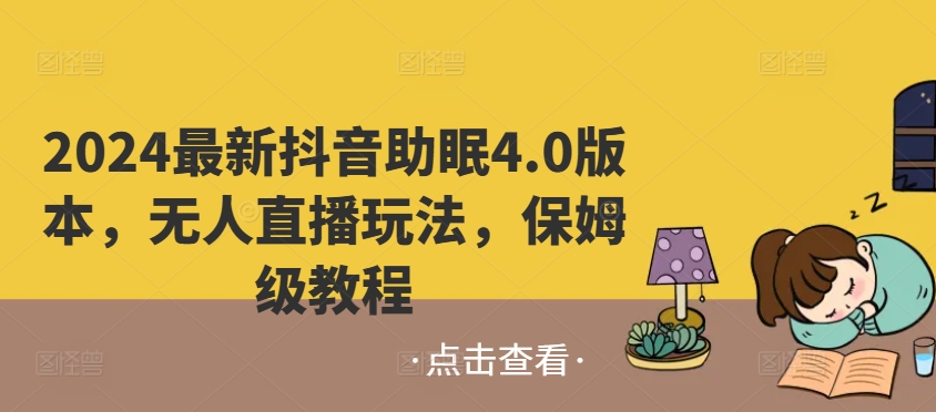 2024最新抖音助睡眠4.0版本号，没有人直播玩法，家庭保姆级实例教程-网创e学堂