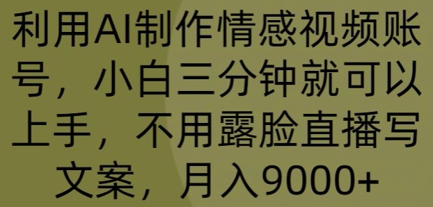 运用AI制做情绪视频账号，小白三分钟即可入门，无需露脸直播撰写文案，月入9000-网创e学堂