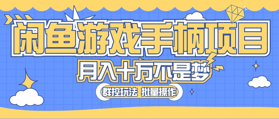 （10600期）闲鱼游戏手柄项目，轻松月入过万 最真实的好项目-网创e学堂