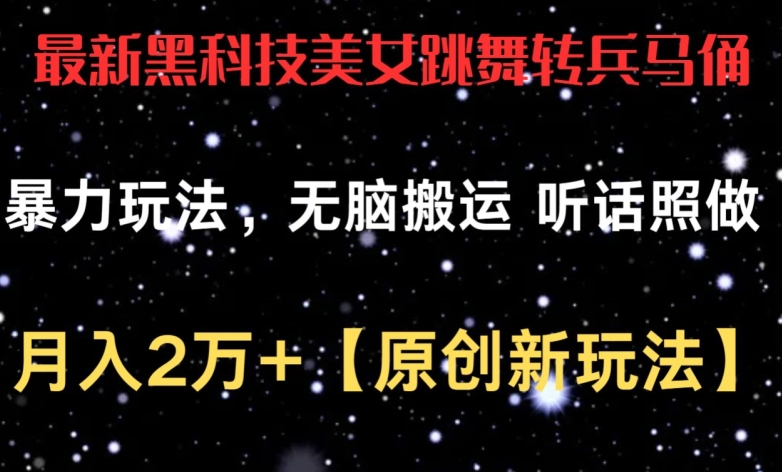 最新黑科技美女跳舞转兵马俑暴力玩法，无脑搬运 听话照做 月入2万+【原创新玩法】【揭秘】-网创e学堂