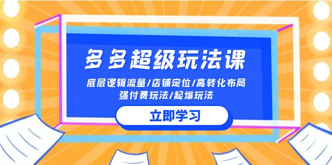 （10011期）2024多多的 非常游戏玩法课 总流量底层思维/店铺运营/高转化合理布局/强付钱/爆款游戏玩法-网创e学堂