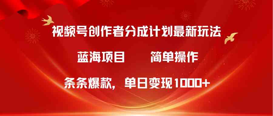 （10093期）视频号创作者分成5.0，最新方法，条条爆款，简单无脑，单日变现1000+-网创e学堂