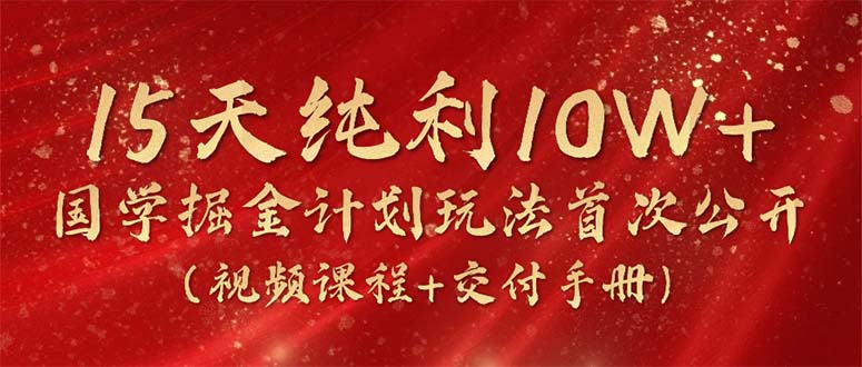 （10405期）15天净利10W ，国学经典掘金队方案2024游戏玩法各大网站首次亮相（在线课程 交货指南）-网创e学堂