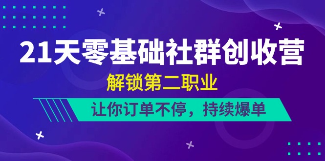 （10621期）21天-零基础社群营销 增收营，开启第二职业，使你订单信息不断，不断打造爆款（22节）-网创e学堂