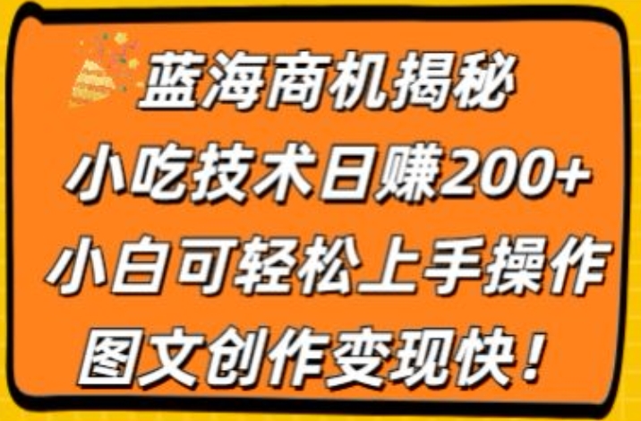 瀚海创业商机揭密，小吃配方日赚200 ，小白可快速上手实际操作，图文创作转现快-网创e学堂