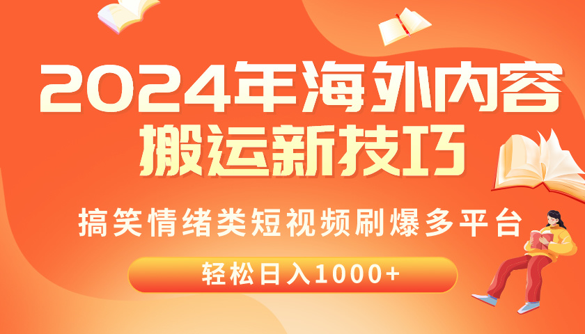 （10234期）2024年海外内容搬运技巧，搞笑情绪类短视频刷爆多平台，轻松日入千元-网创e学堂