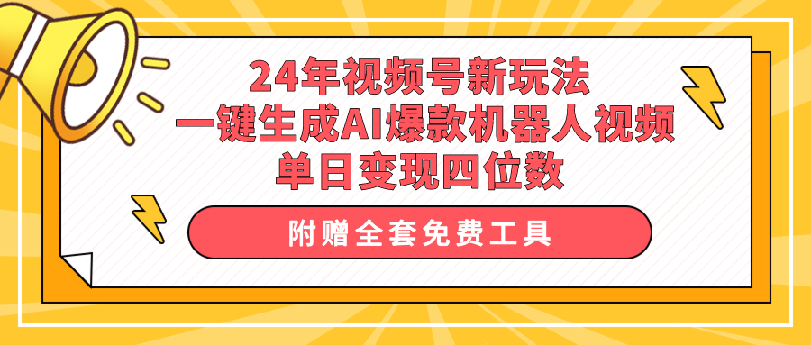 （10024期）24年视频号新玩法 一键生成AI爆款机器人视频，单日轻松变现四位数-网创e学堂