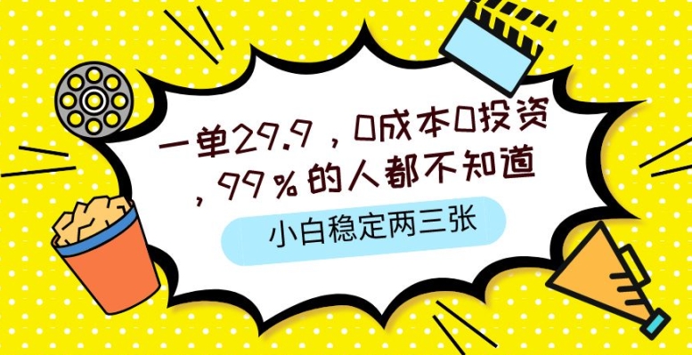 一单29.9.0成本0投资，99%的人不知道，小白也能稳定两三张，一部手机就能操作-网创e学堂