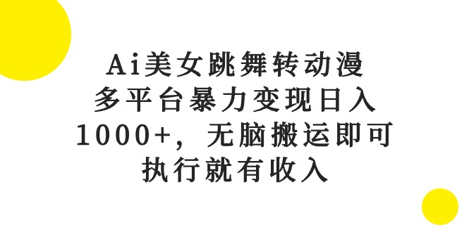 （10539期）Ai美女跳舞转日本动漫，全平台暴力行为转现日入1000 ，没脑子运送就可以，实行就会有收益-网创e学堂