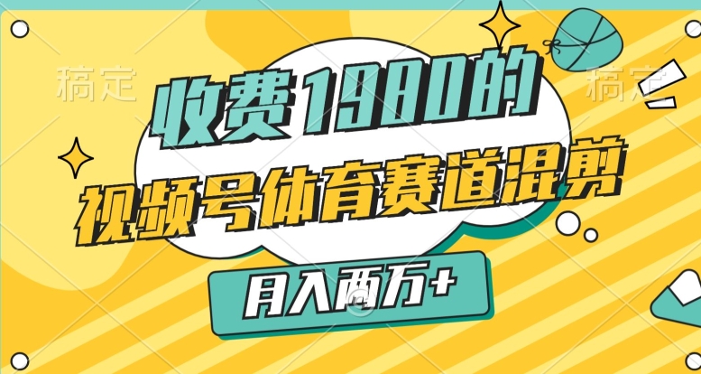 外边收费标准1980的，微信视频号体育赛道，剪辑游戏玩法，一条条爆品，月入2万-网创e学堂