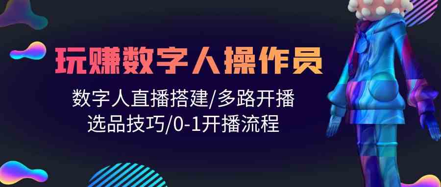 人人都可以轻松玩虚拟数字人操作工 数据人在线构建/多通道播出/选款方法/0-1播出步骤-网创e学堂