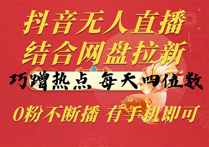 （10487期）抖音无人在线，融合百度云盘引流，巧借势营销，每日四位数，0粉持续播，两双手…-网创e学堂