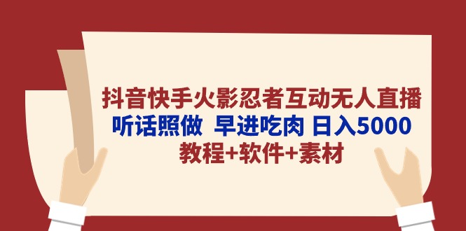 （10255期）抖音和快手火影互动交流无人直播 照着做  早进吃荤 日入5000 实例教程 手机软件…-网创e学堂