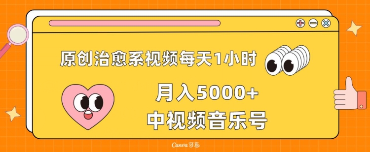 原创治愈系视频每天1小时，月入5000+中视频音乐号，适合空闲时间多的上班族、大学生、宝妈-网创e学堂