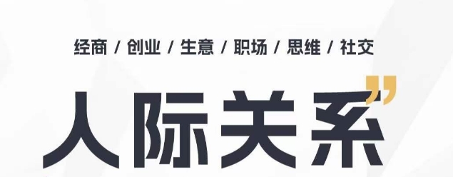 人际交往思维拓展课 ，本人出圈 职场提升 结识贵人相助 为人处事具体指导课-网创e学堂