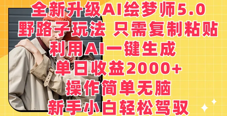 升级版AI绘梦师5.0.歪门邪道游戏玩法，仅需拷贝，运用AI一键生成，单日盈利2000 【揭密】-网创e学堂