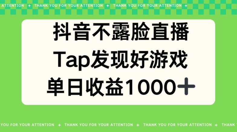 抖音不露脸直播，TAP发觉好手游推广，均值日入1000-网创e学堂