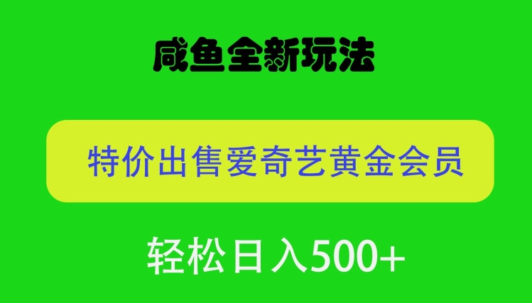 咸鱼挂闲置全新玩法，通过渠道漏洞出售爱奇艺黄金会员，无脑操作，轻松日入500-网创e学堂