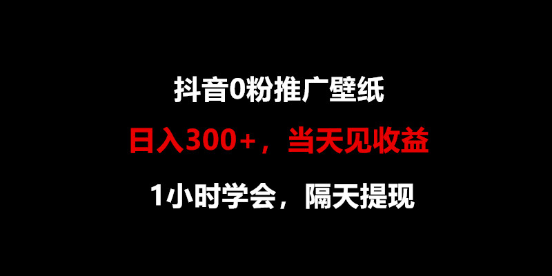 日入300 ，抖音视频0粉营销推广墙纸，1钟头懂得，当日见盈利，第二天取现-网创e学堂