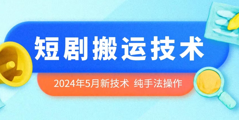 2024年5月最新短剧剧本运送技术性，纯技巧技术操作【揭密】-网创e学堂