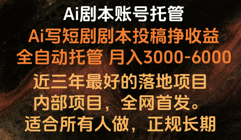 内部结构落地项目，独家首发，Ai台本账户全托管，月入躺着赚钱3000-6000，持续稳定创业好项目。-网创e学堂