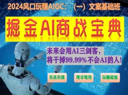 掘金AI商战宝典初级班：如何用AI做文案(实战实操 现学现用 玩赚超值)-网创e学堂