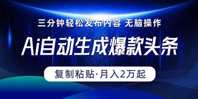 （10371期）Ai一键一键生成爆品今日头条，三分钟快速生成，拷贝就可以完成， 月入2万-网创e学堂