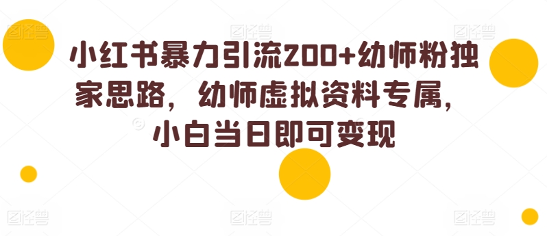 小红书的暴力行为引流方法200 幼儿教师粉独家代理构思，幼儿教师虚似材料专享，小白当日就可以转现-网创e学堂