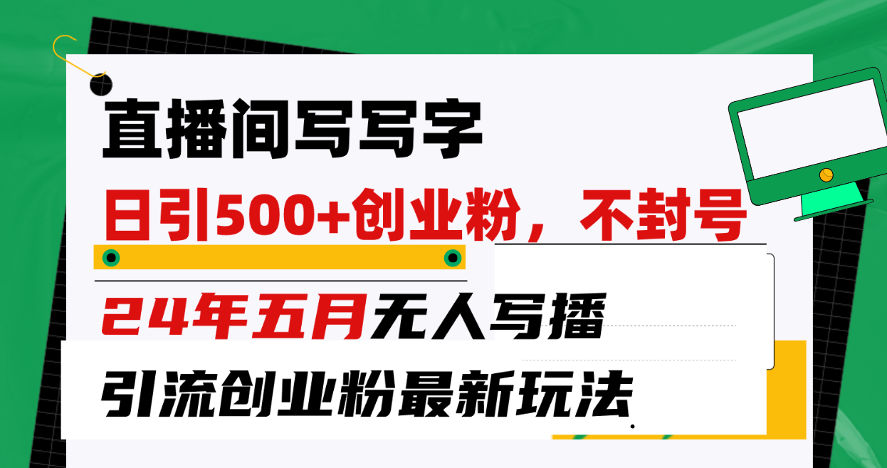 （10350期）直播房间写字日引300 自主创业粉，24年五月没有人写播引流方法防封号全新游戏玩法-网创e学堂