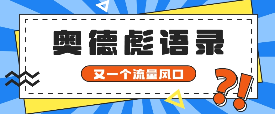 又一个流量风口玩法，利用软件操作奥德彪经典语录，9条作品猛涨5万粉。-网创e学堂