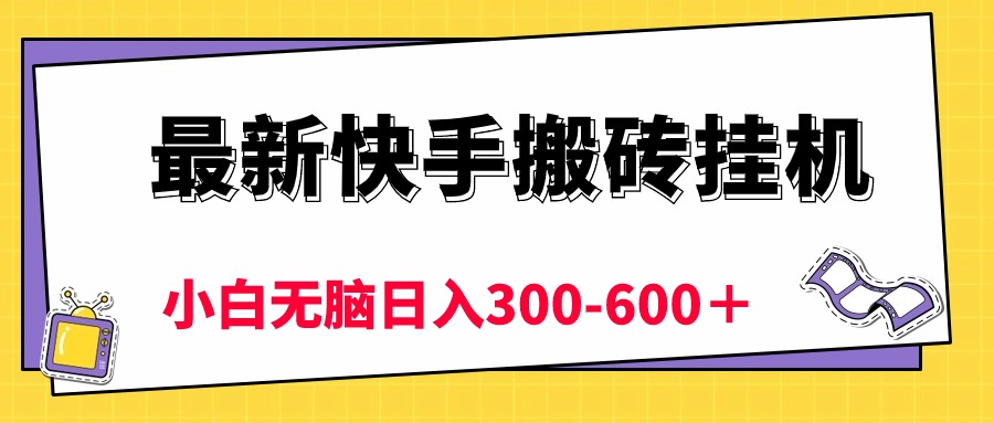 （10601期）最新快手搬砖挂机，5分钟6元!  小白无脑日入300-600＋-网创e学堂