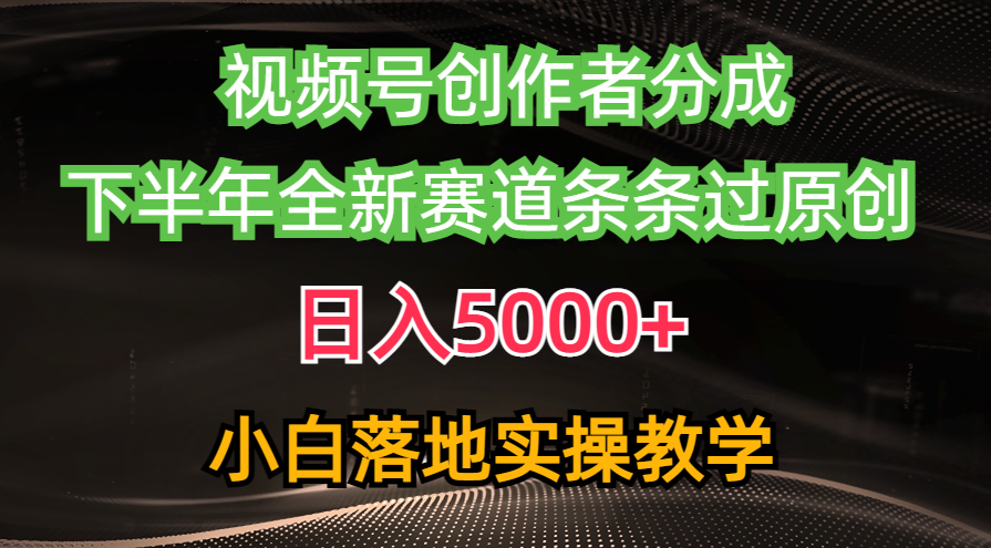 （10294期）微信视频号原创者分为全新游戏玩法，日赚5000   后半年全新生态一条条过原创设计，小…-网创e学堂