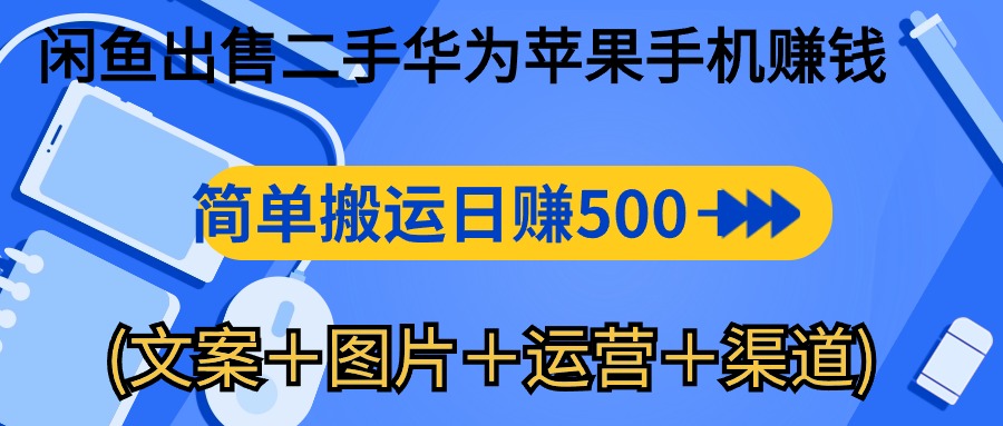 （10470期）闲鱼平台售卖二手华为苹果赚钱软件，简易运送 日赚500-1000(内容＋照片＋运…-网创e学堂