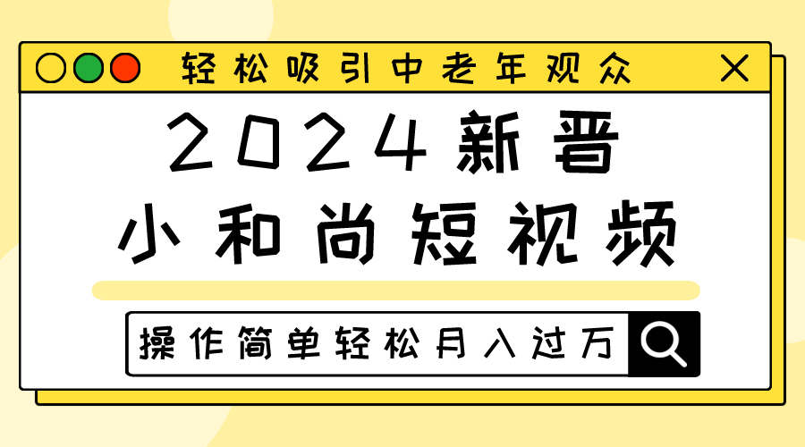 2024当红小沙弥小视频，轻轻松松吸引住中老年人观众们，实际操作简单轻松月入了万-网创e学堂